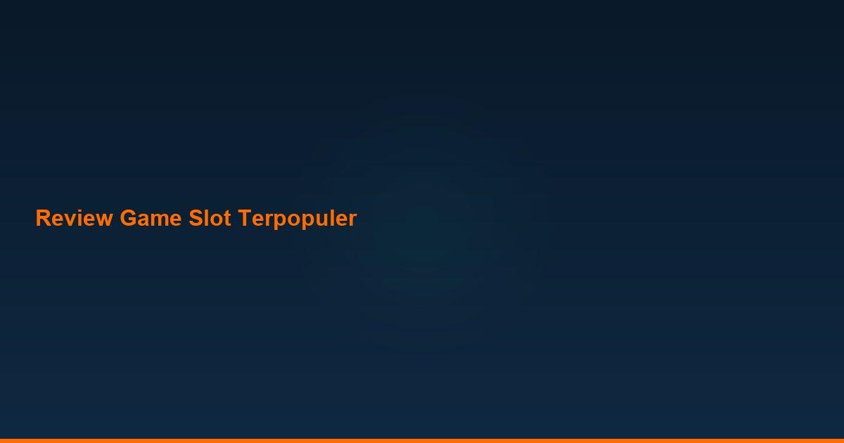 Review game slot terpopuler 2024